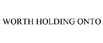 WORTH HOLDING ONTO