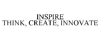 INSPIRE THINK, CREATE, INNOVATE