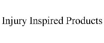 INJURY INSPIRED PRODUCTS