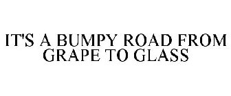 IT'S A BUMPY ROAD FROM GRAPE TO GLASS