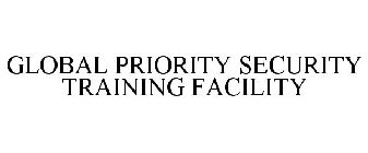 GLOBAL PRIORITY SECURITY TRAINING FACILITY