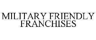 MILITARY FRIENDLY FRANCHISES