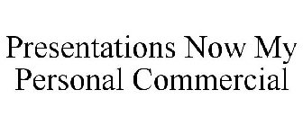 PRESENTATIONS NOW MY PERSONAL COMMERCIAL