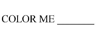 COLOR ME _______