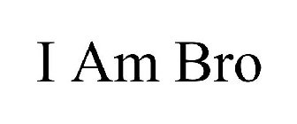 I AM BRO