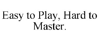 EASY TO PLAY, HARD TO MASTER.