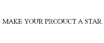 MAKE YOUR PRODUCT A STAR