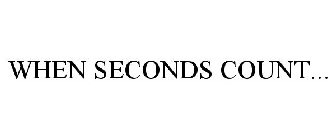 WHEN SECONDS COUNT...