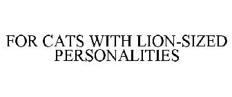 FOR CATS WITH LION-SIZED PERSONALITIES