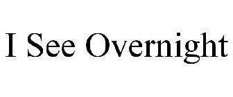 I SEE OVERNIGHT