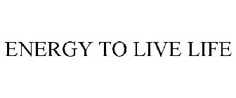 ENERGY TO LIVE LIFE