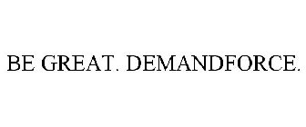 BE GREAT. DEMANDFORCE.