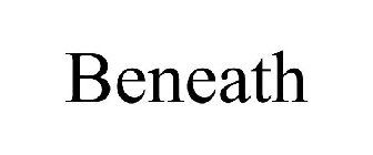 BENEATH