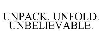 UNPACK. UNFOLD. UNBELIEVABLE.