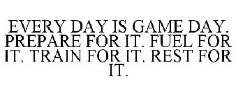 EVERY DAY IS GAME DAY. PREPARE FOR IT. FUEL FOR IT. TRAIN FOR IT. REST FOR IT.