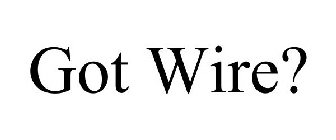 GOT WIRE?