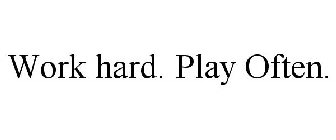 WORK HARD. PLAY OFTEN.
