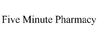 FIVE MINUTE PHARMACY