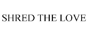 SHRED THE LOVE