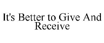 IT'S BETTER TO GIVE AND RECEIVE