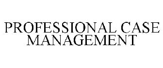 PROFESSIONAL CASE MANAGEMENT