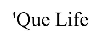 'QUE LIFE