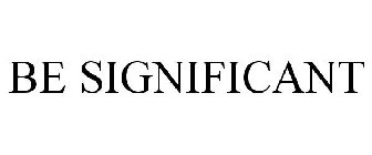 BE SIGNIFICANT