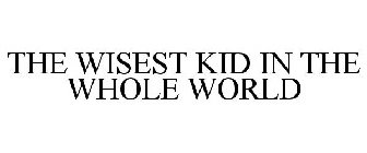 THE WISEST KID IN THE WHOLE WORLD