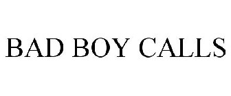 BAD BOY CALLS