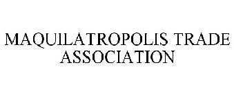 MAQUILATROPOLIS TRADE ASSOCIATION