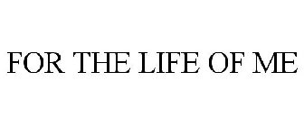 FOR THE LIFE OF ME