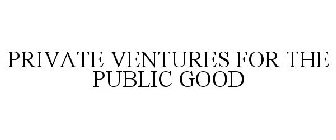 PRIVATE VENTURES FOR THE PUBLIC GOOD