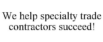 WE HELP SPECIALTY TRADE CONTRACTORS SUCCEED!