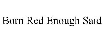 BORN RED ENOUGH SAID