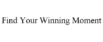 FIND YOUR WINNING MOMENT