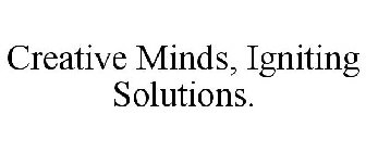 CREATIVE MINDS, IGNITING SOLUTIONS.