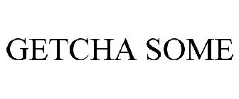 GETCHA SOME