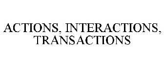 ACTIONS, INTERACTIONS, TRANSACTIONS