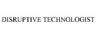 DISRUPTIVE TECHNOLOGIST