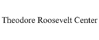 THEODORE ROOSEVELT CENTER