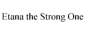 ETANA THE STRONG ONE