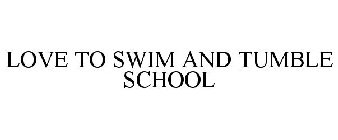 LOVE TO SWIM AND TUMBLE SCHOOL