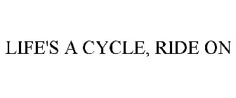 LIFE'S A CYCLE RIDE ON