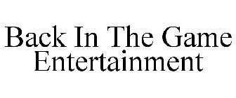 BACK IN THE GAME ENTERTAINMENT
