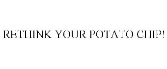 RETHINK YOUR POTATO CHIP!