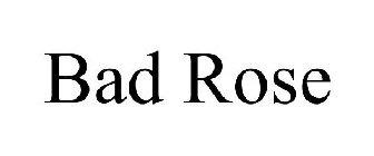 BAD ROSE