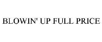 BLOWIN' UP FULL PRICE