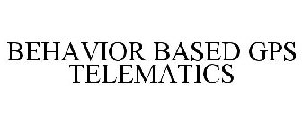 BEHAVIOR BASED GPS TELEMATICS