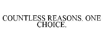 COUNTLESS REASONS. ONE CHOICE.