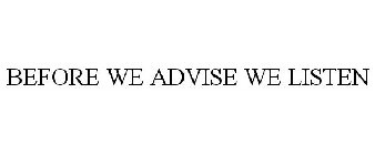 BEFORE WE ADVISE WE LISTEN